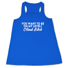 You Want To Be On My Level? Climb Bitch Shirt