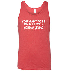 You Want To Be On My Level? Climb Bitch Shirt Unisex