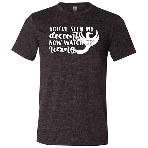 You've Seen My Descent Now Watch My Rising Shirt Unisex