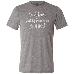 In A World Full Of Princesses Be A Witch Shirt Unisex