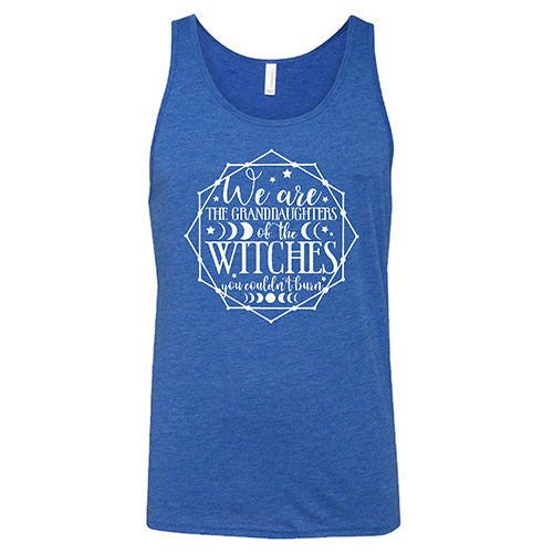 We Are The Granddaughters Of The Witches You Couldn't Burn Shirt Unisex