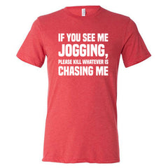 If You See Me Jogging Please Kill Whatever Is Chasing Me Shirt Unisex