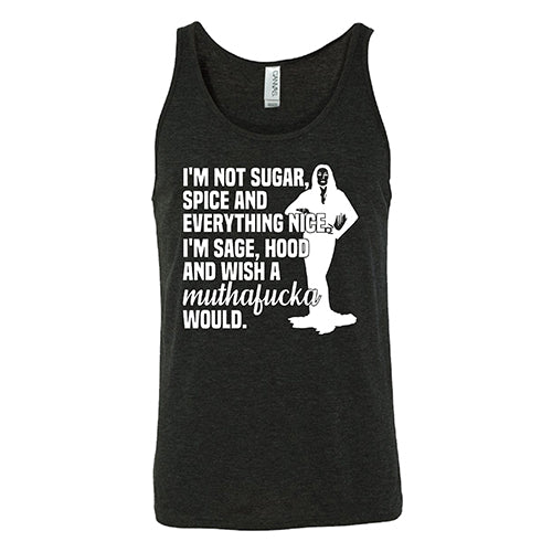 I'm Not Sugar, Spice And Everything Nice. I'm Sage, Hood And Wish A Muthafucka Would Shirt Unisex