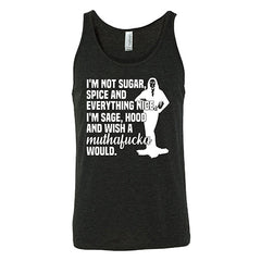 I'm Not Sugar, Spice And Everything Nice. I'm Sage, Hood And Wish A Muthafucka Would Shirt Unisex