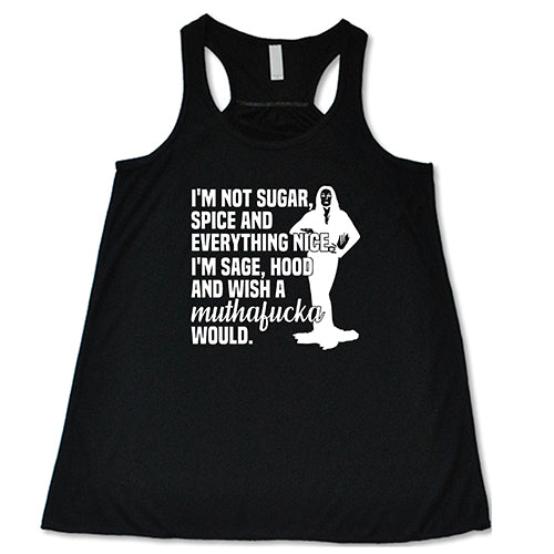 I'm Not Sugar, Spice And Everything Nice. I'm Sage, Hood And Wish Muthafucka Would Shirt