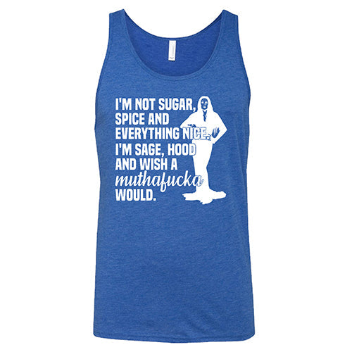 I'm Not Sugar, Spice And Everything Nice. I'm Sage, Hood And Wish A Muthafucka Would Shirt Unisex
