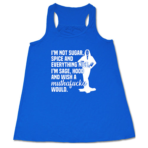 I'm Not Sugar, Spice And Everything Nice. I'm Sage, Hood And Wish Muthafucka Would Shirt