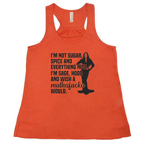 I'm Not Sugar, Spice And Everything Nice. I'm Sage, Hood And Wish Muthafucka Would Shirt