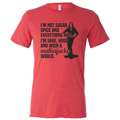 I'm Not Sugar, Spice And Everything Nice. I'm Sage, Hood And Wish A Muthafucka Would Shirt Unisex