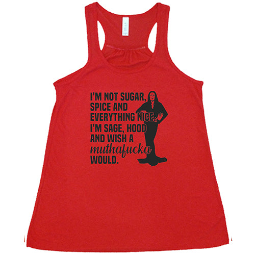 I'm Not Sugar, Spice And Everything Nice. I'm Sage, Hood And Wish Muthafucka Would Shirt