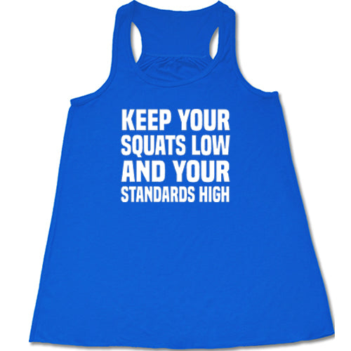 Keep Your Squats Low And Your Standards High Shirt
