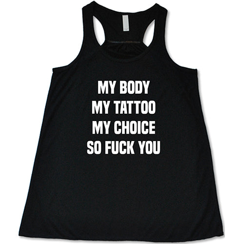 My Body My Tattoo My Choice So Fuck You Shirt