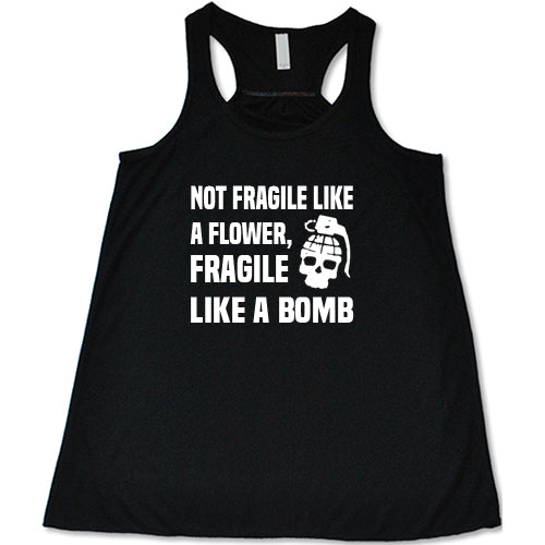 Not Fragile Like A Flower, Fragile Like A Bomb Shirt