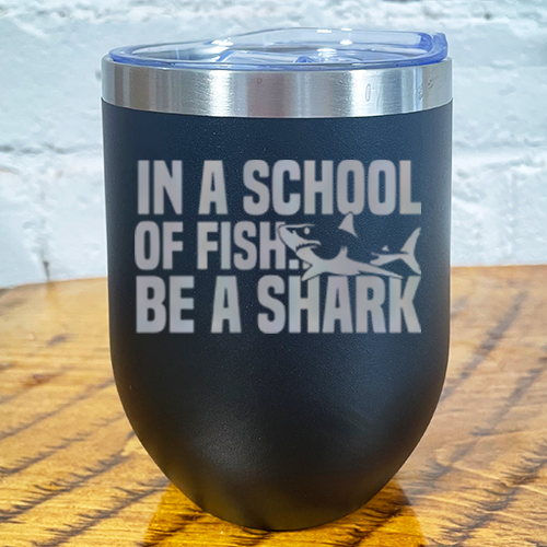 Tumbler | In A School Of Fish Be A Shark