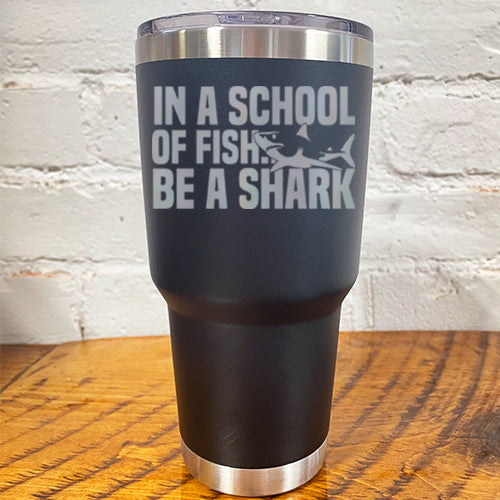Tumbler | In A School Of Fish Be A Shark