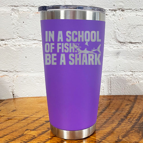 Tumbler | In A School Of Fish Be A Shark