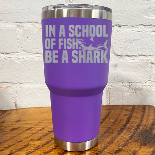 Tumbler | In A School Of Fish Be A Shark