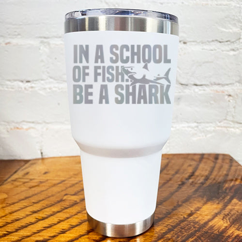 Tumbler | In A School Of Fish Be A Shark