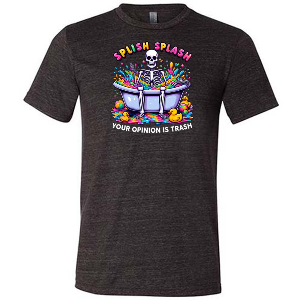 Splish Splash Your Opinion Is Trash Shirt Unisex