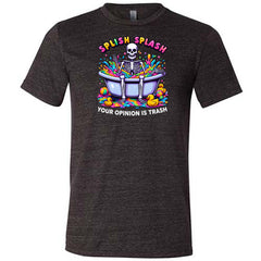 Splish Splash Your Opinion Is Trash Shirt Unisex