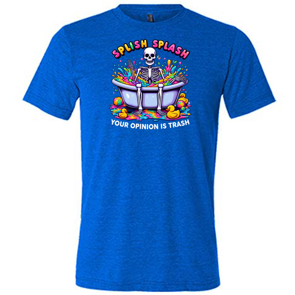 Splish Splash Your Opinion Is Trash Shirt Unisex