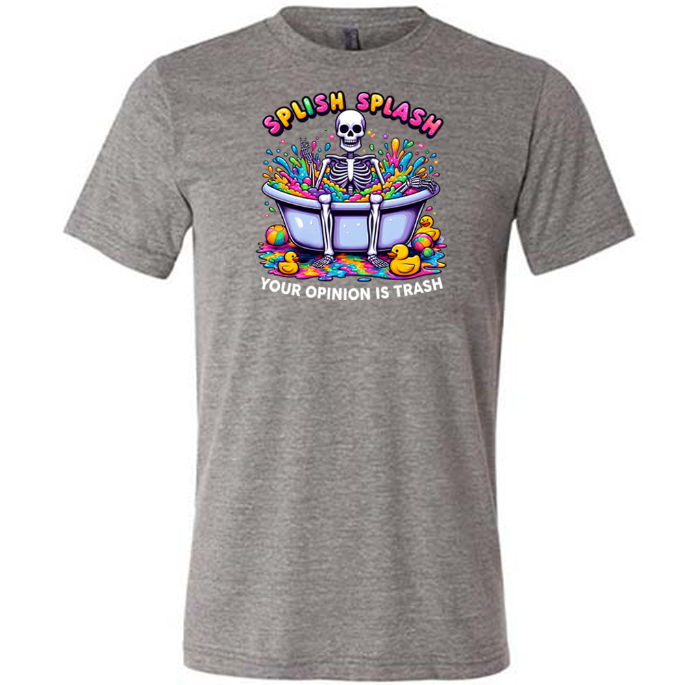 Splish Splash Your Opinion Is Trash Shirt Unisex