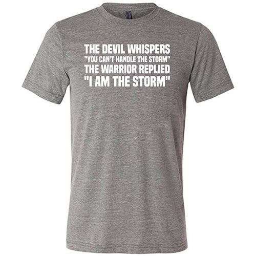 The Devil Whispers You Can't Handle The Storm, The Warrior Replies I Am The Storm Shirt Unisex