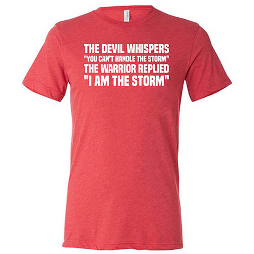 The Devil Whispers You Can't Handle The Storm, The Warrior Replies I Am The Storm Shirt Unisex