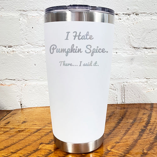 Tumbler | I Hate Pumpkin Spice. There I Said It