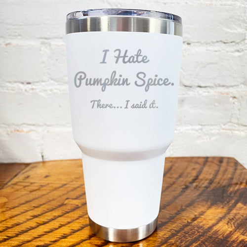 Tumbler | I Hate Pumpkin Spice. There I Said It