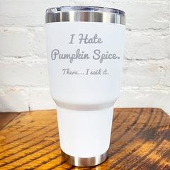 Tumbler | I Hate Pumpkin Spice. There I Said It
